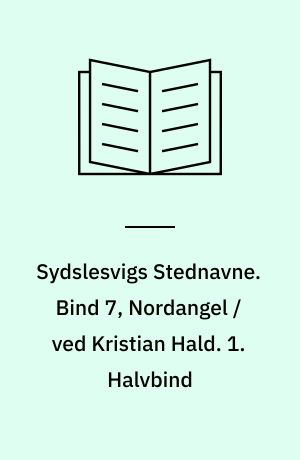 Sydslesvigs Stednavne. Bind 7, Nordangel / ved Kristian Hald. 1. Halvbind