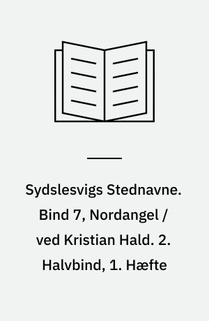 Sydslesvigs Stednavne. Bind 7, Nordangel / ved Kristian Hald. 2. Halvbind, 1. Hæfte