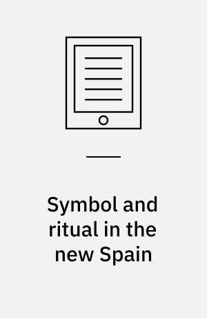 Symbol and ritual in the new Spain : the transition to democracy after Franco