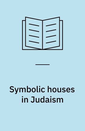 Symbolic houses in Judaism : How objects and metaphors construct hybrid places of belonging