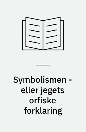 Symbolismen - eller jegets orfiske forklaring