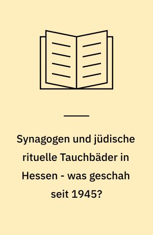 Synagogen und jüdische rituelle Tauchbäder in Hessen - was geschah seit 1945? : eine Dokumentation und Analyse aus allen 264 hessischen Orten, deren Synagogenbauten die Pogromnacht 1938 und den Zweiten Weltkrieg überstanden: 276 architektonische Beschreibungen und Bauhistorien