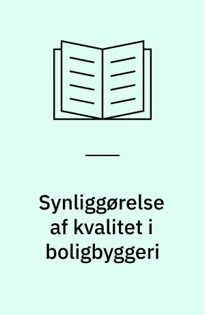 Synliggørelse af kvalitet i boligbyggeri : en pilotundersøgelse af forskellige aktørers opfattelse af standard og kvalitet i boligbyggeriet