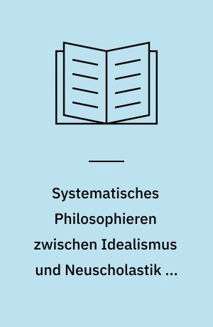 Systematisches Philosophieren zwischen Idealismus und Neuscholastik um die Jahrhundertwende : Studien zur christlichen Philosophie Herman Schells
