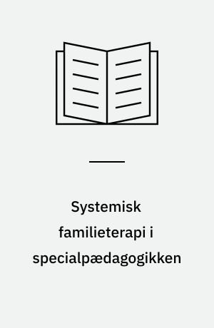 Systemisk familieterapi i specialpædagogikken : en analyse af hvordan den systemiske familieterapis teori og praksis kan bidrage til det specialpædagogiske arbejdsfelts videreudvikling