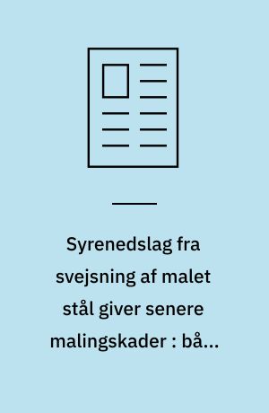 Syrenedslag fra svejsning af malet stål giver senere malingskader : både syreforurening og alkalirester forårsager tidlig nedbrydning af maling