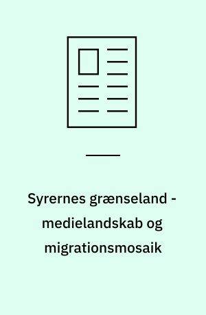 Syrernes grænseland - medielandskab og migrationsmosaik