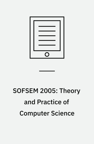 SOFSEM 2005: Theory and Practice of Computer Science : 31st Conference on Current Trends in Theory and Practice of Computer Science, Liptovský Ján, Slovakia, January 22-28, 2005, Proceedings