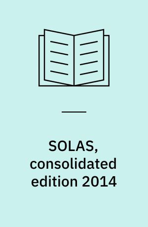 SOLAS, consolidated edition 2014 : consolidated text of the International Convention for the Safety of Life at Sea, 1974, and its Protocol of 1988 : articles, annexes and certificates