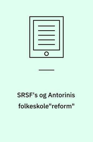 SRSF's og Antorinis folkeskole"reform" : løft af folkeskolen eller ringere kvalitet i undervisning og børneliv?