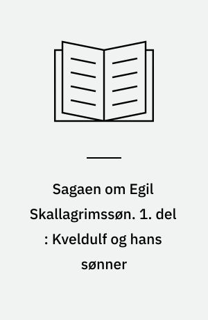 Sagaen om Egil Skallagrimssøn. 1. del : Kveldulf og hans sønner