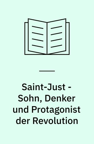 Saint-Just - Sohn, Denker und Protagonist der Revolution