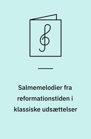 Salmemelodier fra reformationstiden i klassiske udsættelser : for 4-5 stemmigt blandet kor