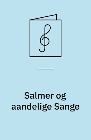 Salmer og aandelige Sange : halvhundred nye Melodier for Hjem, Kirke, Skole : i 4-stemmig udsættelse