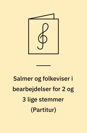 Salmer og folkeviser i bearbejdelser for 2 og 3 lige stemmer