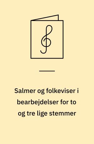 Salmer og folkeviser i bearbejdelser for to og tre lige stemmer