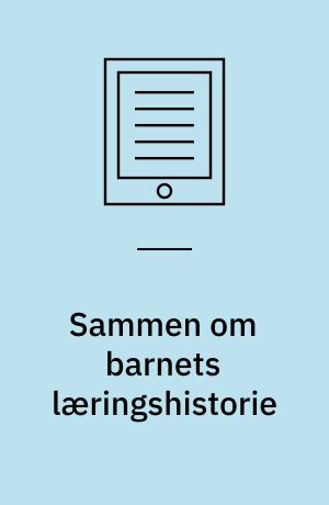 Sammen om barnets læringshistorie : praksisguide til fornyet forældresamarbejde og et styrket læringsmiljø