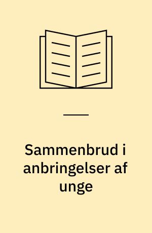Sammenbrud i anbringelser af unge : risikofaktorer hos unge, forældre, anbringelsessteder og i sagsbehandlingen