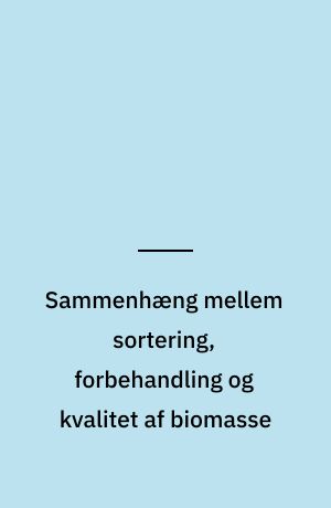 Sammenhæng mellem sortering, forbehandling og kvalitet af biomasse