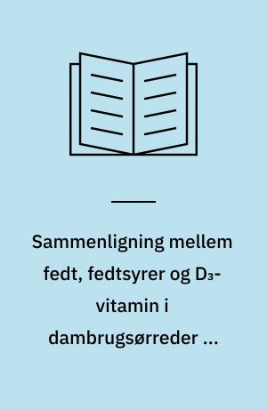 Sammenligning mellem fedt, fedtsyrer og D₃-vitamin i dambrugsørreder og deres foder