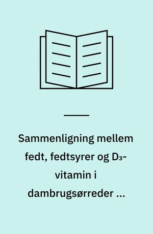 Sammenligning mellem fedt, fedtsyrer og D₃-vitamin i dambrugsørreder og deres foder