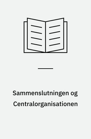 Sammenslutningen og Centralorganisationen : tilblivelse og udvikling : en undersøgelse af Sammenslutningen af Arbejdsgivere inden for Jern- og Metalindustrien og Centralorganisationen af Metalarbejdere i Danmark