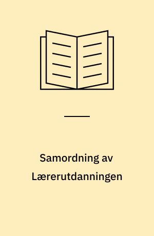 Samordning av Lærerutdanningen : utredning fra Utvalget til å Utrede Spørsmål i Forbindelse med Samordning av Lærerutdanningen, oppnevnt ved kongelig resolusjon av 12. juli 1974