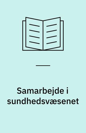 Samarbejde i sundhedsvæsenet : på tværs af fag og sektorer