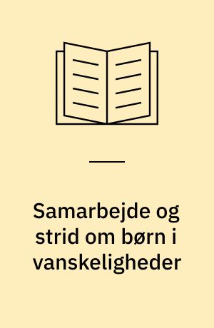 Samarbejde og strid om børn i vanskeligheder : organisering af specialindsatser i skolen : ph.d.-afhandling