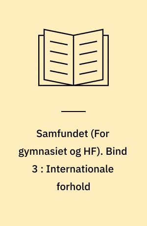Samfundet : lærebog i samfundskundskab \for gymnasiet og HF\. Bind 3 : Internationale forhold