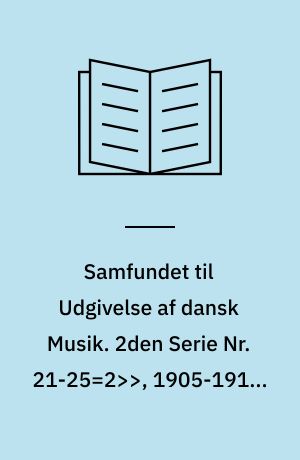 Samfundet til Udgivelse af dansk Musik. 2den Serie Nr. 21-25=2>>, 1905-1910. 25 : Kampen med Muserne