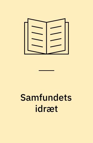 Samfundets idræt : forskningsbaserede indspark i debatten om idrættens støttestrukturer