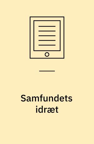 Samfundets idræt : forskningsbaserede indspark i debatten om idrættens støttestrukturer