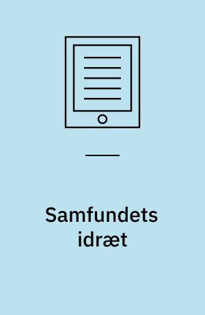 Samfundets idræt : forskningsbaserede indspark i debatten om idrættens støttestrukturer