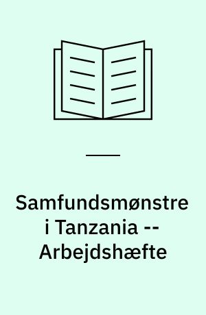 Samfundsmønstre i Tanzania : om sociale og kulturelle forhold -- Arbejdshæfte