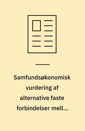 Samfundsøkonomisk vurdering af alternative faste forbindelser mellem Helsingør og Helsingborg