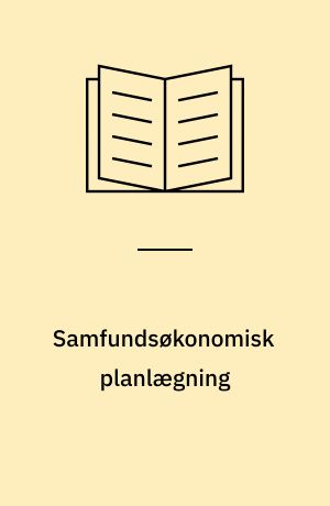 Samfundsøkonomisk planlægning : nogle træk ved metode og beslutningsprocesser, nationalt og regionalt