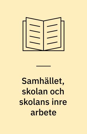 Samhället, skolan och skolans inre arbete