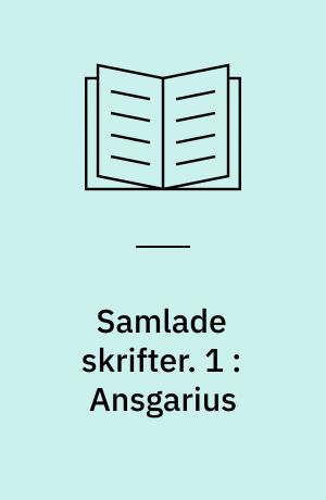 Samlade skrifter. 1 : Ansgarius : Bilder ur nord-apostelns lif