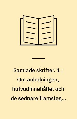 Samlade skrifter. 1 : Om anledningen, hufvudinnehållet och de sednare framstegen och förbättringarna af den critiska philosophien : Om et pragmatisk afhandlingssätt i historien : Om de gamlas och de nyares vitterhet og vältalighet i jämnförelse med hvarandra : Försök at förklara uphofvet til skön konst och dess första arter : Om skön konst hos de nyare