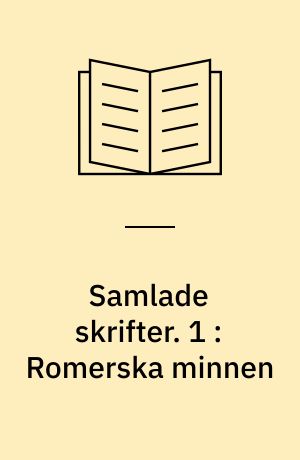 Samlade skrifter. 1 : Romerska minnen