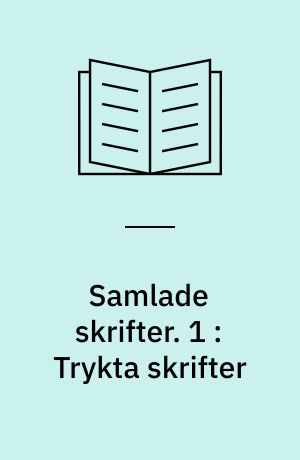 Samlade skrifter. 1 : Trykta skrifter