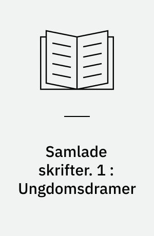 Samlade skrifter. 1 : Ungdomsdramer : Fritänkaren : Hermione : I Rom : Den fredlöse : Anno fyrtioåtta