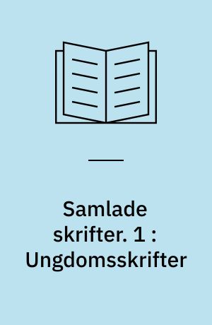 Samlade skrifter. 1 : Ungdomsskrifter