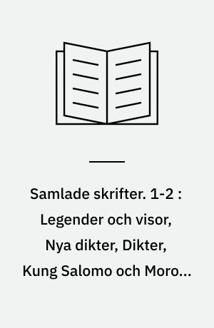 Samlade skrifter. 1-2 : Legender och visor, Nya dikter, Dikter, Kung Salomo och Morolf, Sista dikter