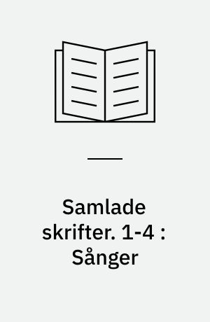 Samlade skrifter. 1-4 : Sånger