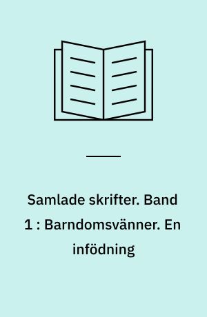 Samlade skrifter. Band 1 : Barndomsvänner. En infödning