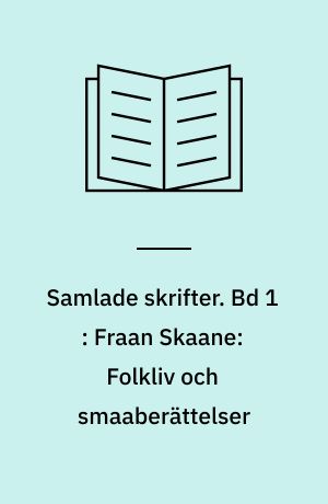 Samlade skrifter. Bd 1 : Fraan Skaane: Folkliv och smaaberättelser