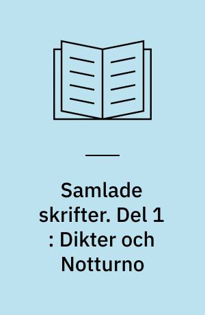Samlade skrifter. Del 1 : Dikter och Notturno