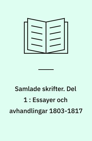 Samlade skrifter. Del 1 : Essayer och avhandlingar 1803-1817